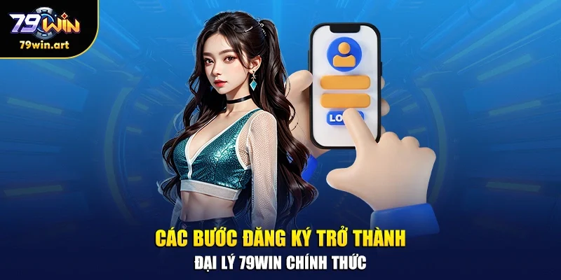 Các bước đăng ký trở thành đại lý 79WIN chính thức