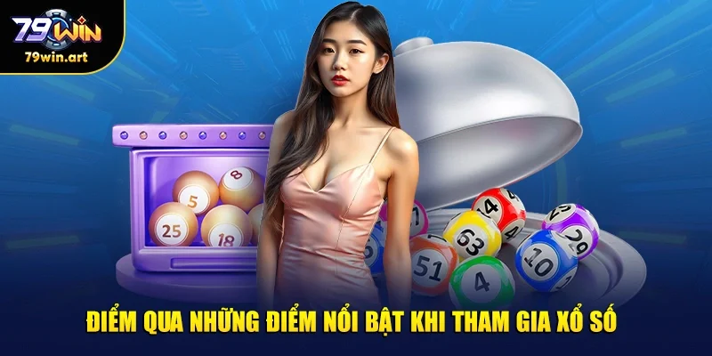 Điểm qua những điểm nổi bật khi tham gia xổ số