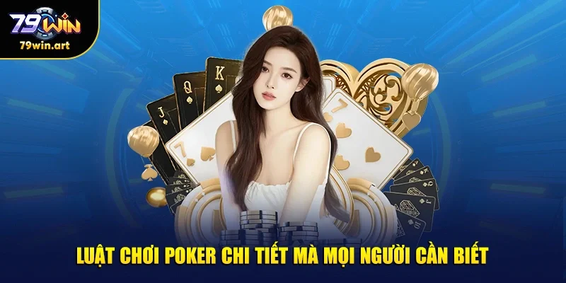 Luật chơi poker chi tiết mà mọi người cần biết